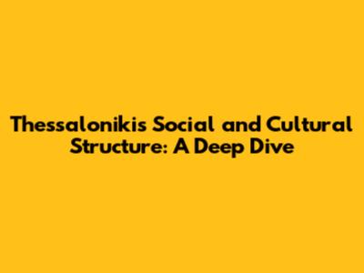 Thessaloniki's Social and Cultural Structure: A Deep Dive