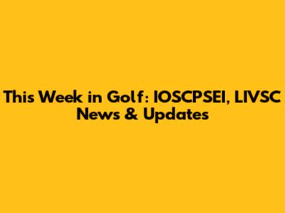 This Week in Golf: IOSCPSEI, LIVSC News & Updates