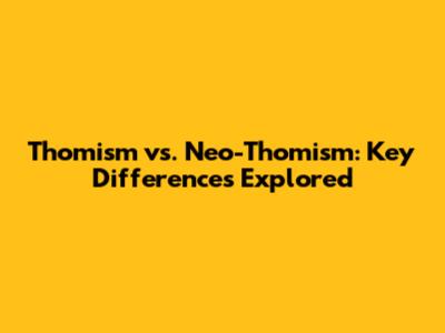 Thomism vs. Neo-Thomism: Key Differences Explored