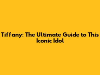 Tiffany: The Ultimate Guide to This Iconic Idol