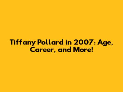 Tiffany Pollard in 2007: Age, Career, and More!