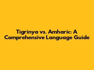 Tigrinya vs. Amharic: A Comprehensive Language Guide