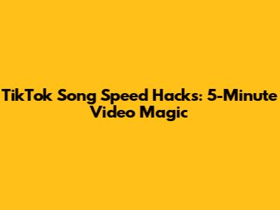 TikTok Song Speed Hacks: 5-Minute Video Magic