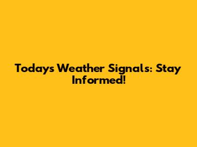 Today's Weather Signals: Stay Informed!