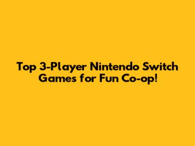 Top 3-Player Nintendo Switch Games for Fun Co-op!