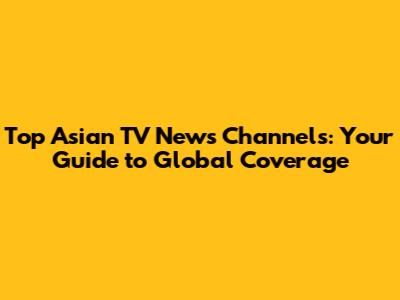 Top Asian TV News Channels: Your Guide to Global Coverage