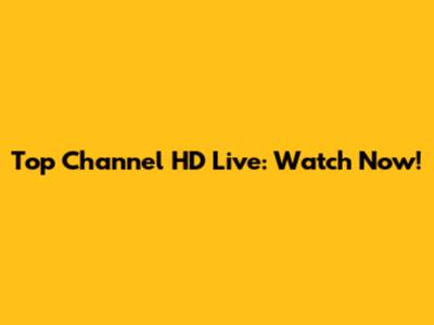 Top Channel HD Live: Watch Now!