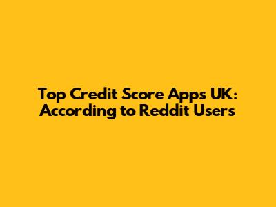 Top Credit Score Apps UK: According to Reddit Users