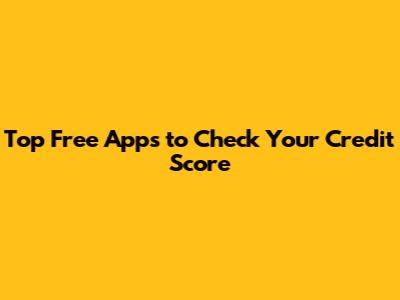 Top Free Apps to Check Your Credit Score
