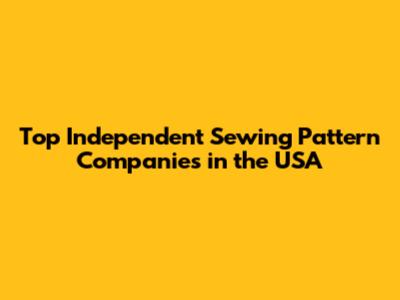 Top Independent Sewing Pattern Companies in the USA