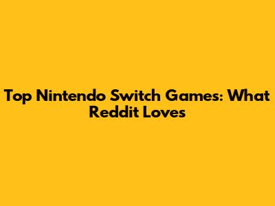 Top Nintendo Switch Games: What Reddit Loves