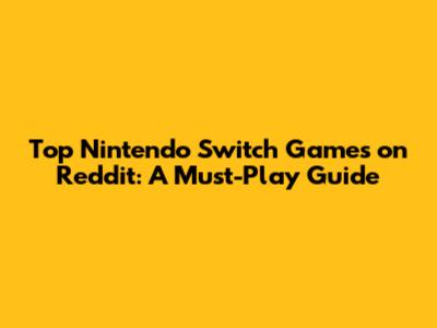 Top Nintendo Switch Games on Reddit: A Must-Play Guide