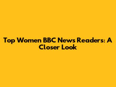 Top Women BBC News Readers: A Closer Look