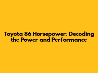 Toyota 86 Horsepower: Decoding the Power and Performance