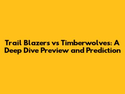Trail Blazers vs Timberwolves: A Deep Dive Preview and Prediction