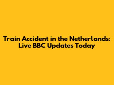 Train Accident in the Netherlands: Live BBC Updates Today