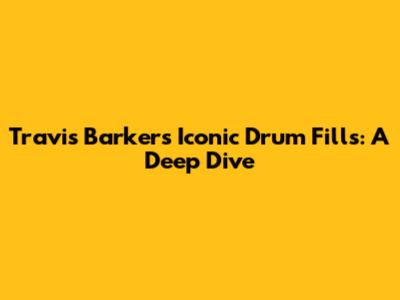 Travis Barker's Iconic Drum Fills: A Deep Dive