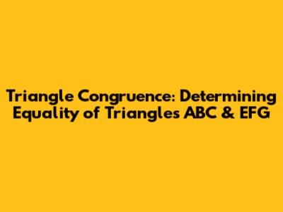 Triangle Congruence: Determining Equality of Triangles ABC & EFG