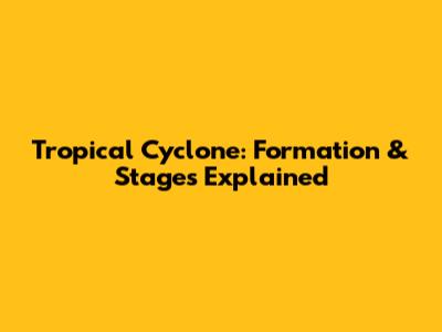 Tropical Cyclone: Formation & Stages Explained