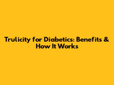 Trulicity for Diabetics: Benefits & How It Works