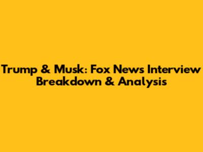 Trump & Musk: Fox News Interview Breakdown & Analysis