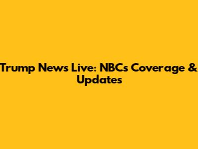 Trump News Live: NBC's Coverage & Updates