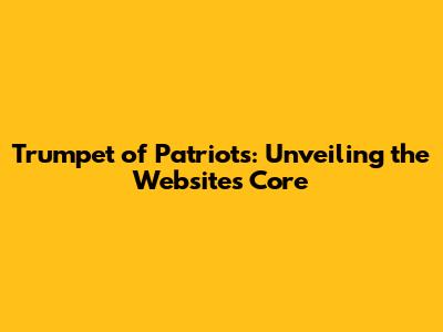 Trumpet of Patriots: Unveiling the Website's Core