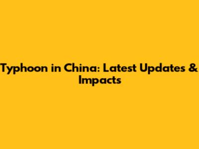 Typhoon in China: Latest Updates & Impacts