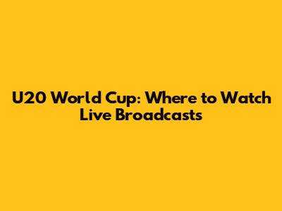 U20 World Cup: Where to Watch Live Broadcasts
