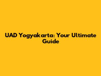 UAD Yogyakarta: Your Ultimate Guide