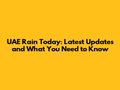 UAE Rain Today: Latest Updates and What You Need to Know