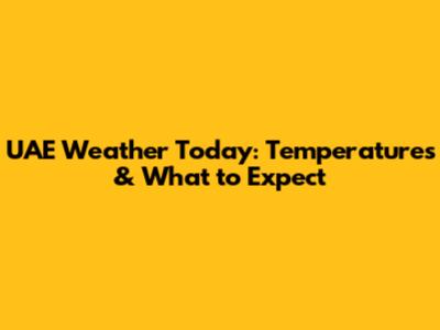 UAE Weather Today: Temperatures & What to Expect