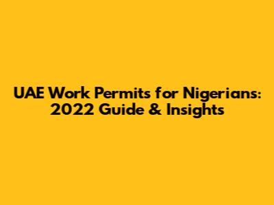 UAE Work Permits for Nigerians: 2022 Guide & Insights