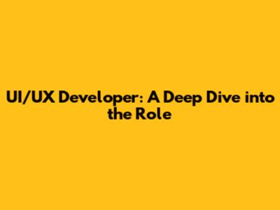 UI/UX Developer: A Deep Dive into the Role