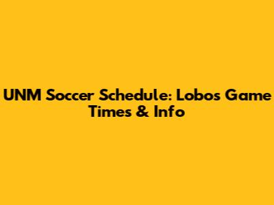 UNM Soccer Schedule: Lobos' Game Times & Info