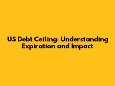 US Debt Ceiling: Understanding Expiration and Impact