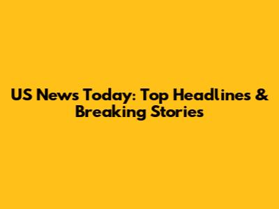 US News Today: Top Headlines & Breaking Stories