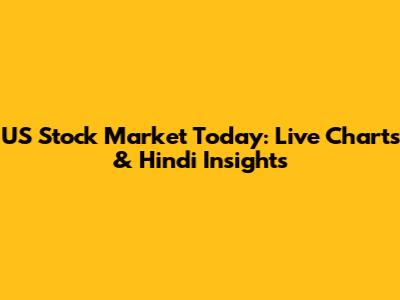 US Stock Market Today: Live Charts & Hindi Insights