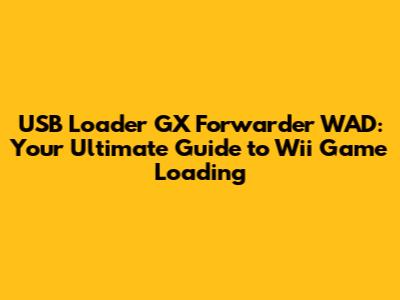USB Loader GX Forwarder WAD: Your Ultimate Guide to Wii Game Loading