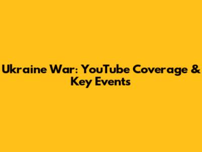 Ukraine War: YouTube Coverage & Key Events