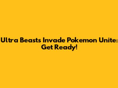 Ultra Beasts Invade Pokemon Unite: Get Ready!