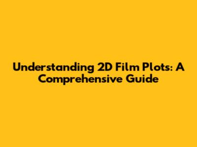 Understanding 2D Film Plots: A Comprehensive Guide
