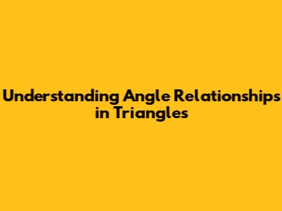 Understanding Angle Relationships in Triangles