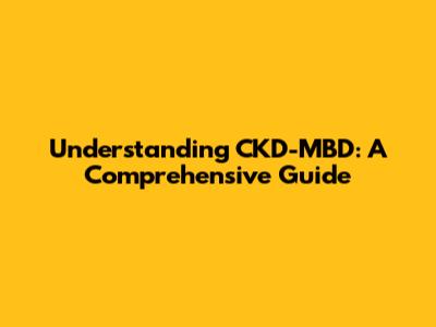 Understanding CKD-MBD: A Comprehensive Guide