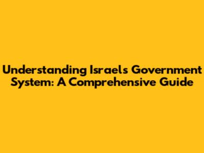 Understanding Israel's Government System: A Comprehensive Guide