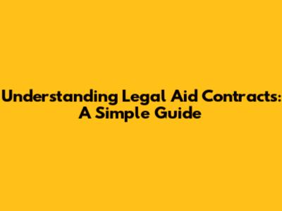 Understanding Legal Aid Contracts: A Simple Guide
