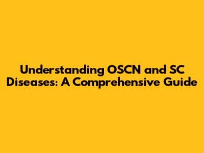 Understanding OSCN and SC Diseases: A Comprehensive Guide