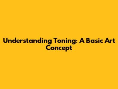Understanding Toning: A Basic Art Concept