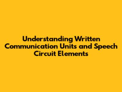 Understanding Written Communication Units and Speech Circuit Elements