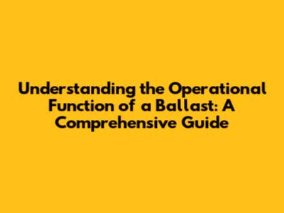 Understanding the Operational Function of a Ballast: A Comprehensive Guide